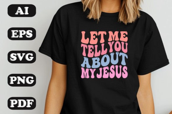 Let Me Tell You About My Jesus SVG T-shirt
